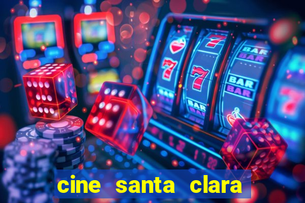 cine santa clara filme em cartaz